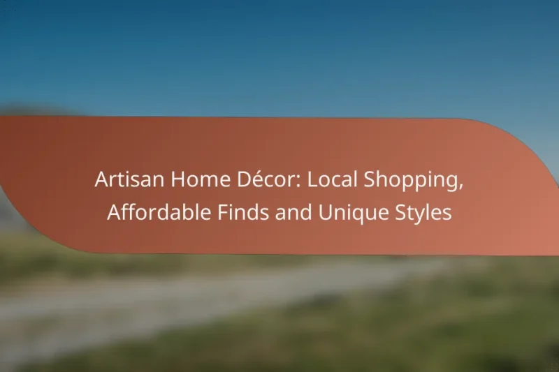 Artisan Home Décor: Local Shopping, Affordable Finds and Unique Styles