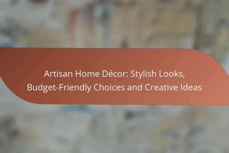 Artisan Home Décor: Stylish Looks, Budget-Friendly Choices and Creative Ideas