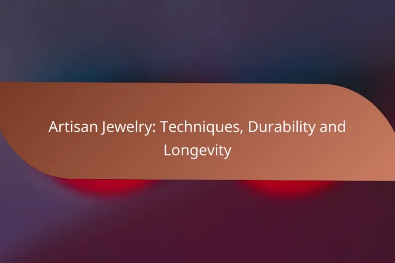Artisan Jewelry: Techniques, Durability and Longevity