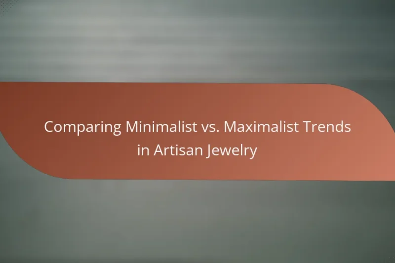 Comparing Minimalist vs. Maximalist Trends in Artisan Jewelry
