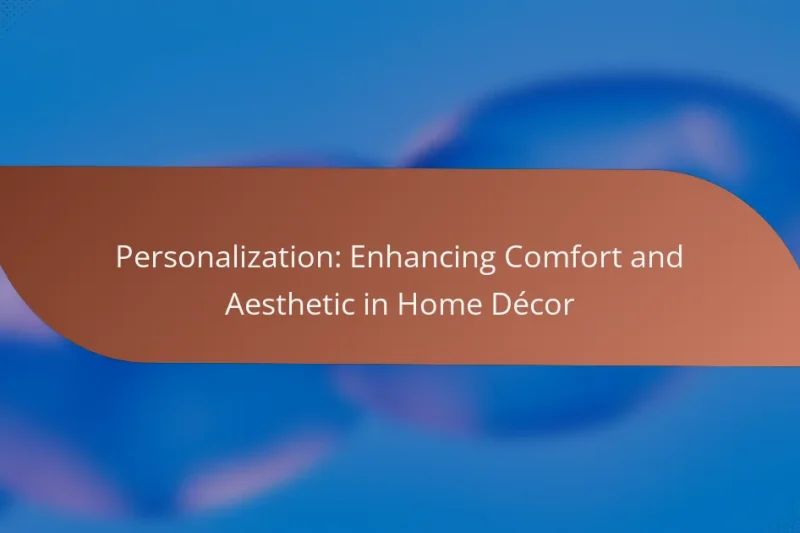 Personalization: Enhancing Comfort and Aesthetic in Home Décor