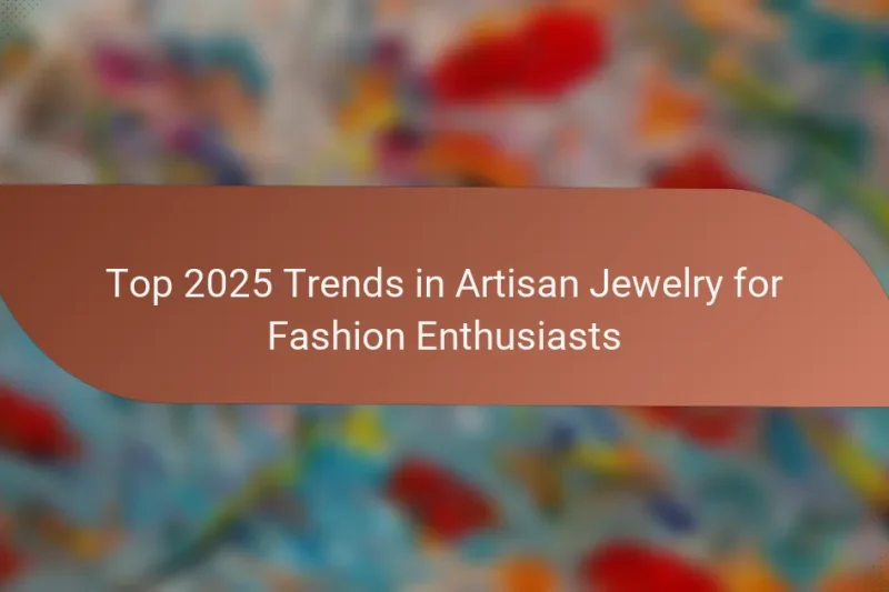 Top 2025 Trends in Artisan Jewelry for Fashion Enthusiasts