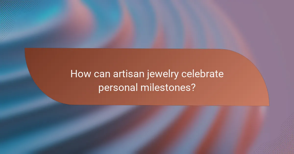 How can artisan jewelry celebrate personal milestones?