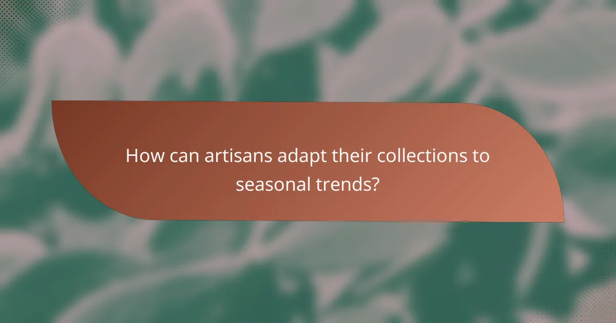 How can artisans adapt their collections to seasonal trends?