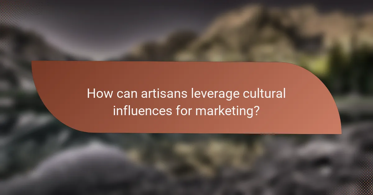 How can artisans leverage cultural influences for marketing?