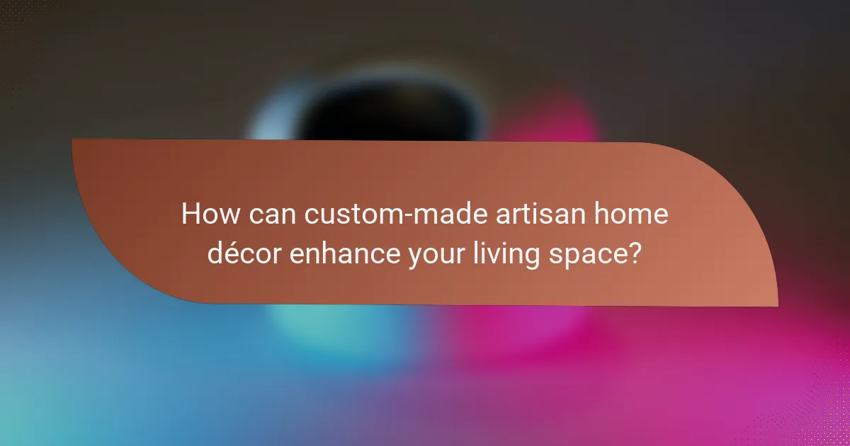 How can custom-made artisan home décor enhance your living space?