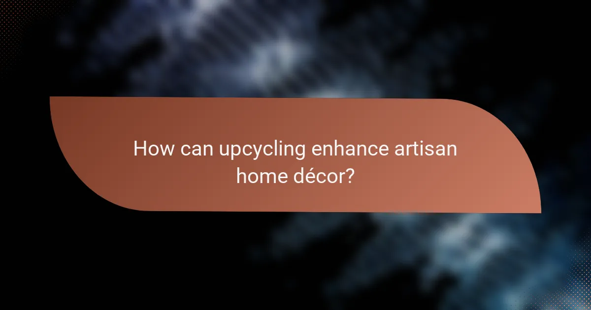 How can upcycling enhance artisan home décor?