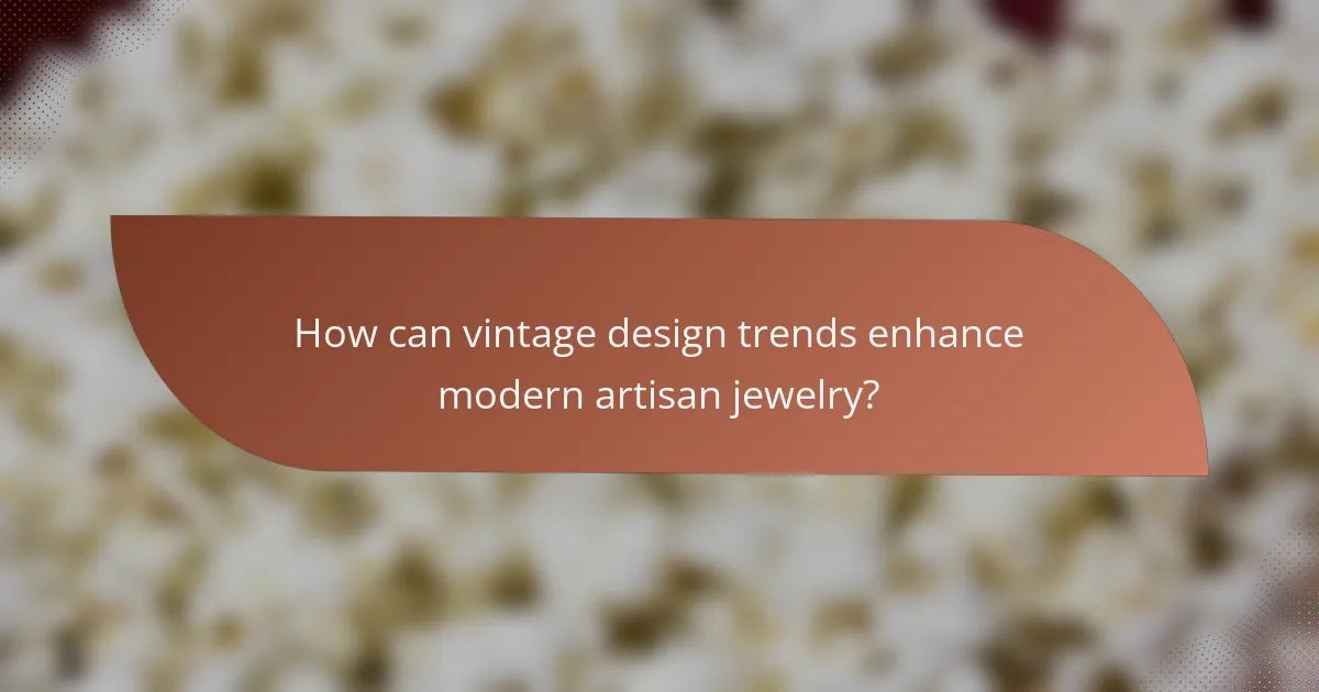 How can vintage design trends enhance modern artisan jewelry?