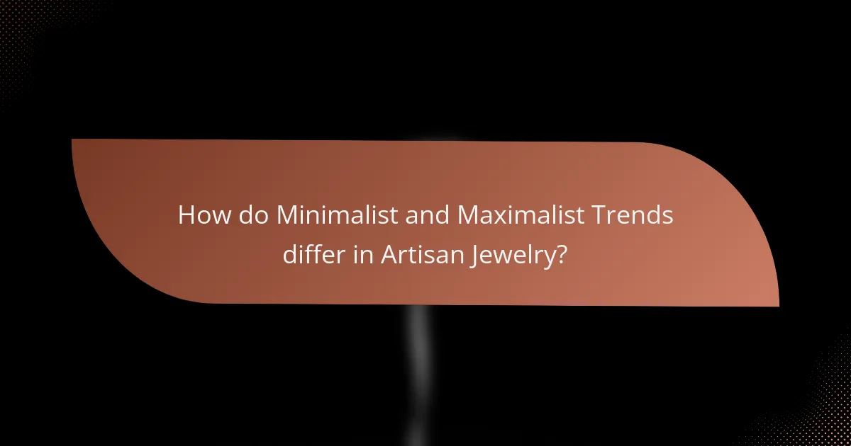 How do Minimalist and Maximalist Trends differ in Artisan Jewelry?