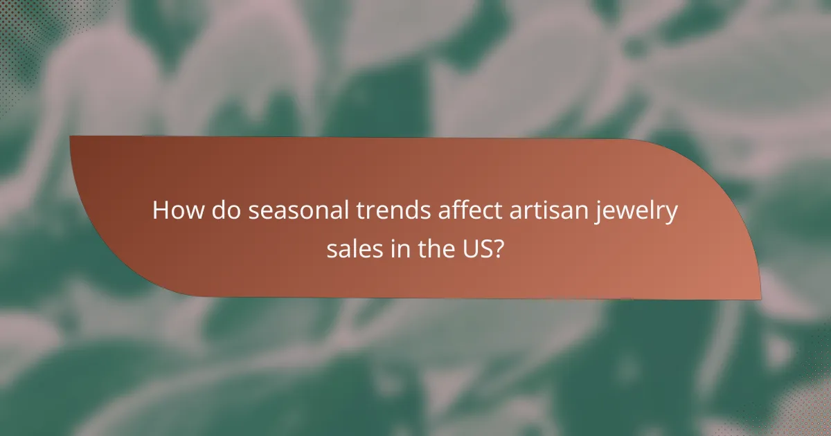 How do seasonal trends affect artisan jewelry sales in the US?