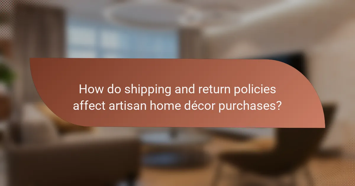 How do shipping and return policies affect artisan home décor purchases?