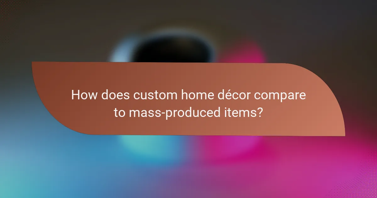 How does custom home décor compare to mass-produced items?