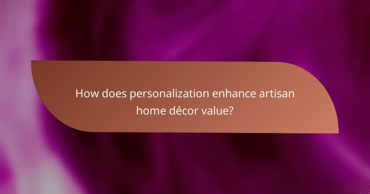 How does personalization enhance artisan home décor value?