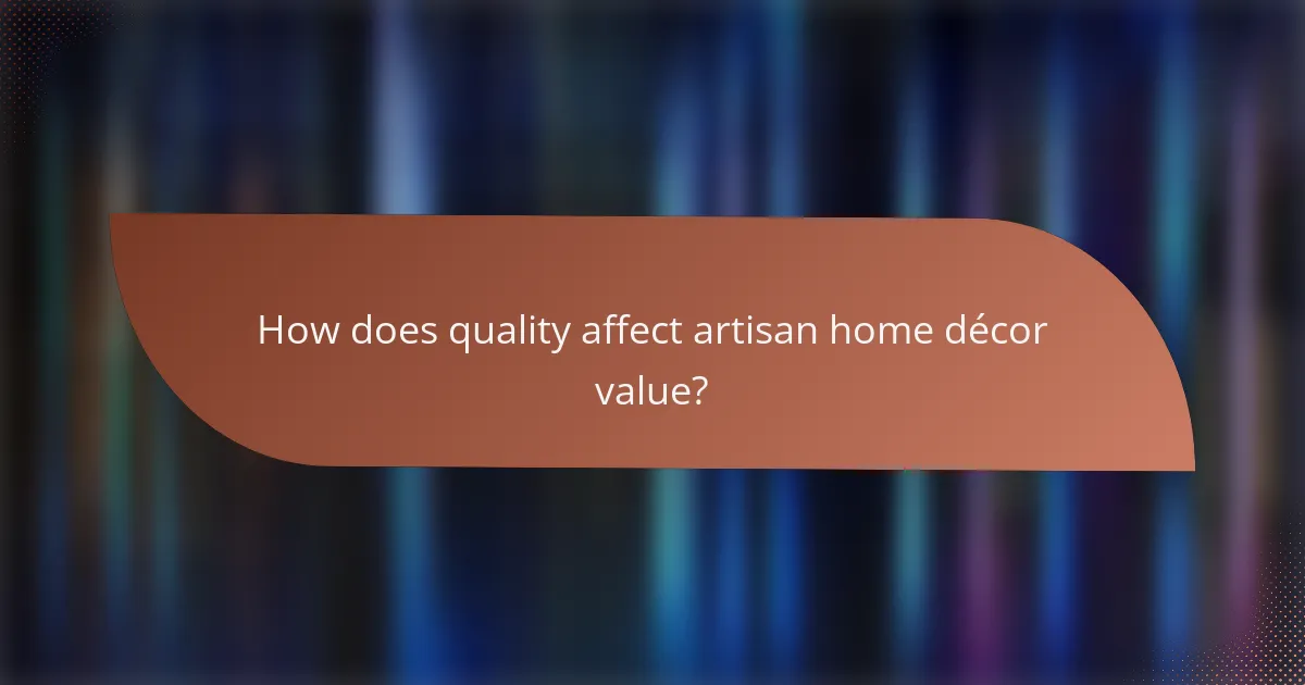 How does quality affect artisan home décor value?