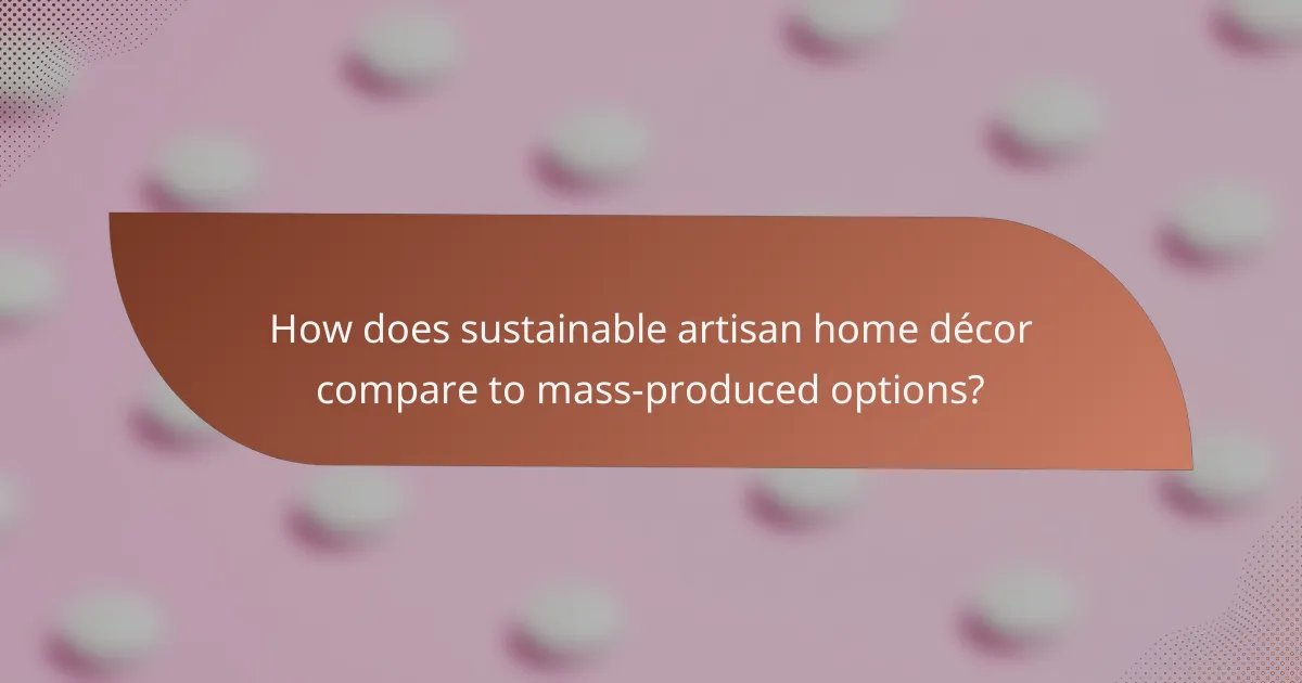 How does sustainable artisan home décor compare to mass-produced options?