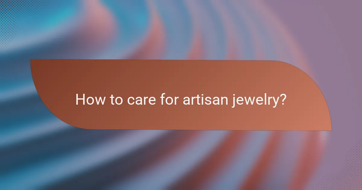 How to care for artisan jewelry?