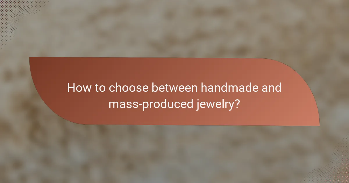 How to choose between handmade and mass-produced jewelry?