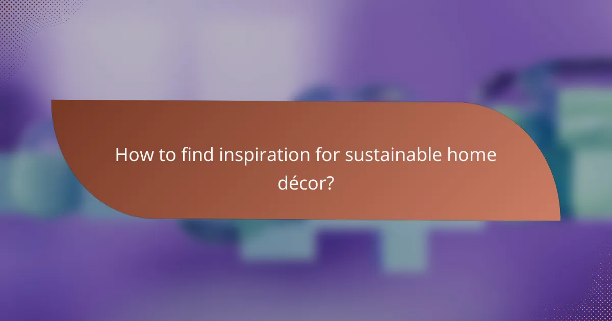 How to find inspiration for sustainable home décor?