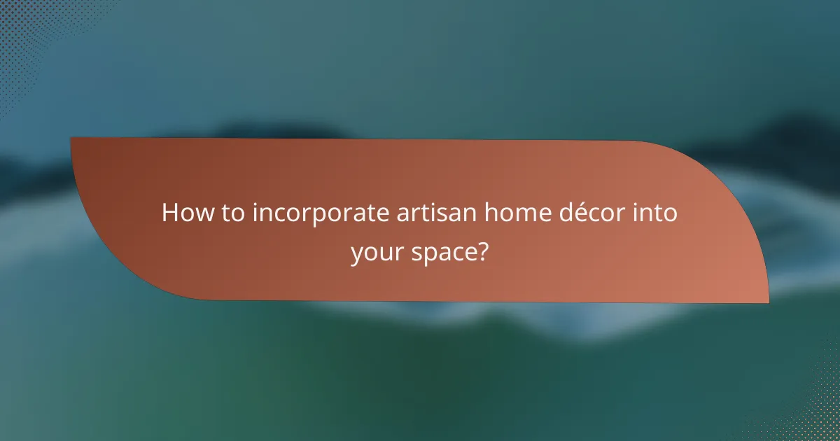 How to incorporate artisan home décor into your space?