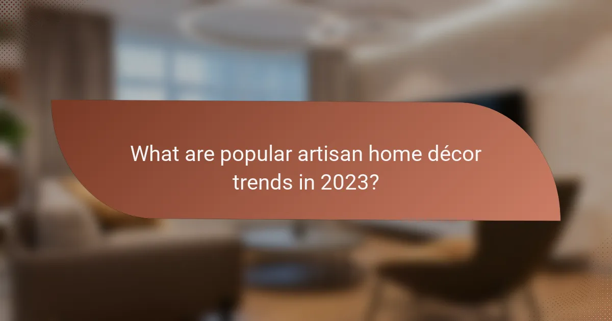 What are popular artisan home décor trends in 2023?