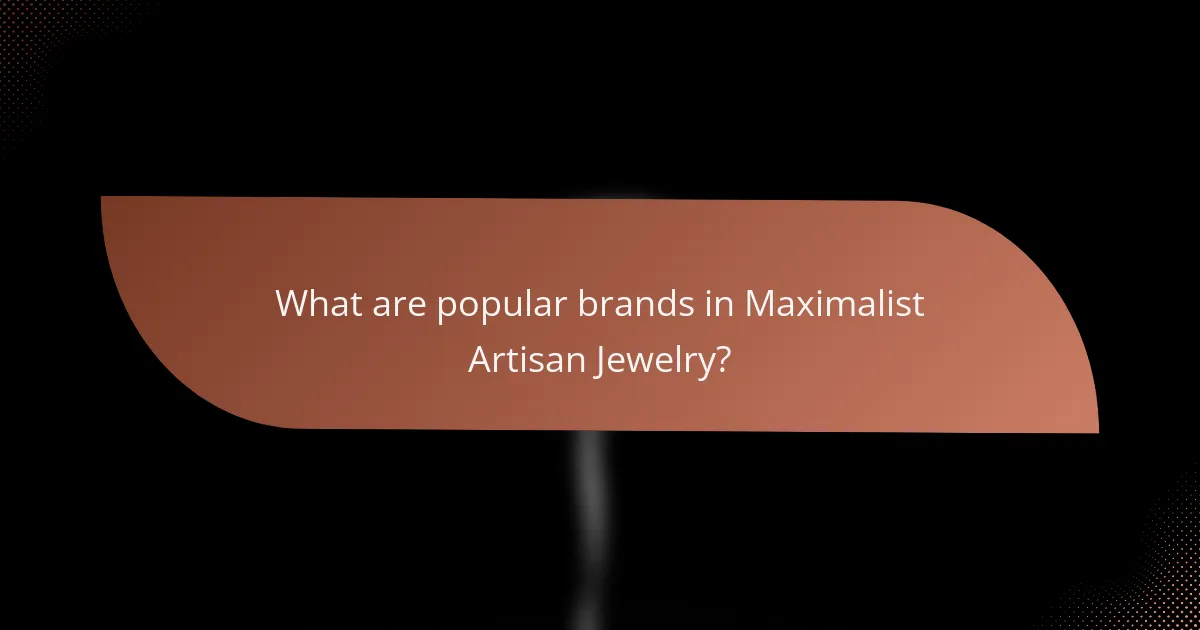 What are popular brands in Maximalist Artisan Jewelry?