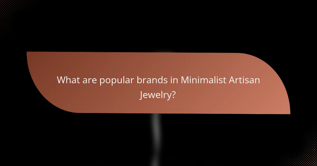 What are popular brands in Minimalist Artisan Jewelry?