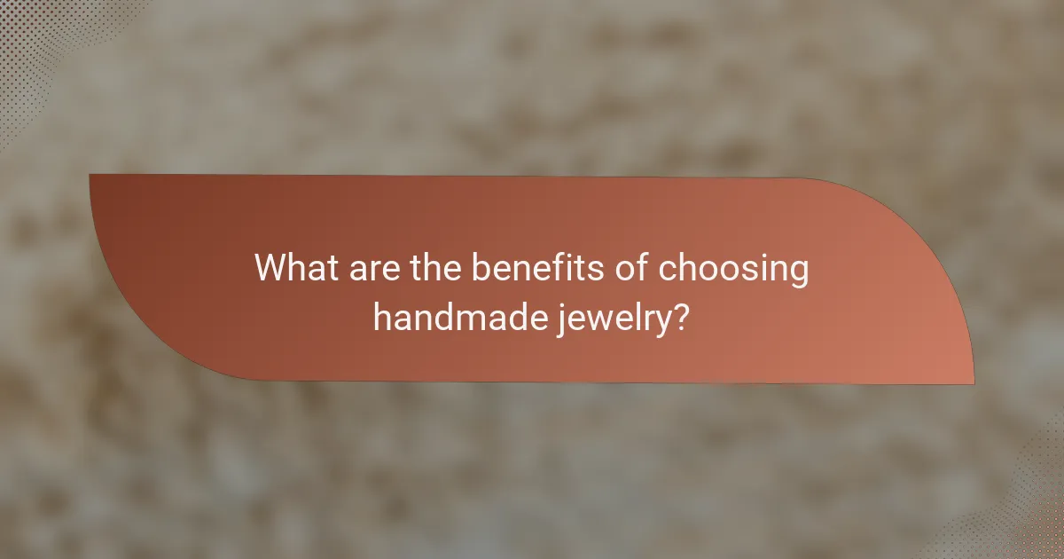 What are the benefits of choosing handmade jewelry?