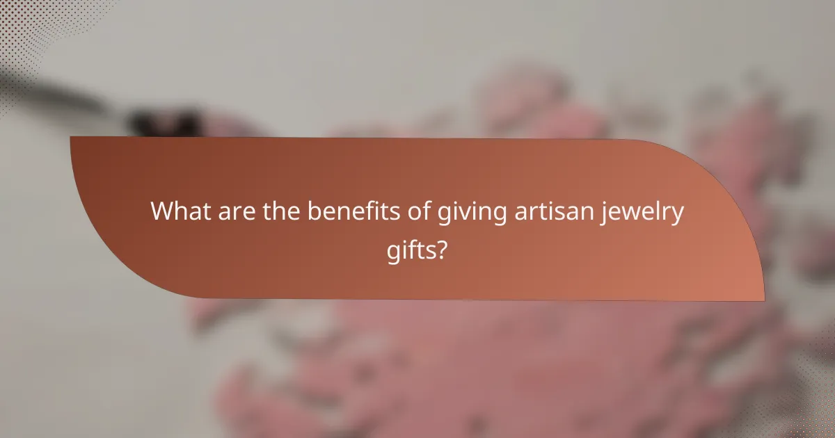 What are the benefits of giving artisan jewelry gifts?