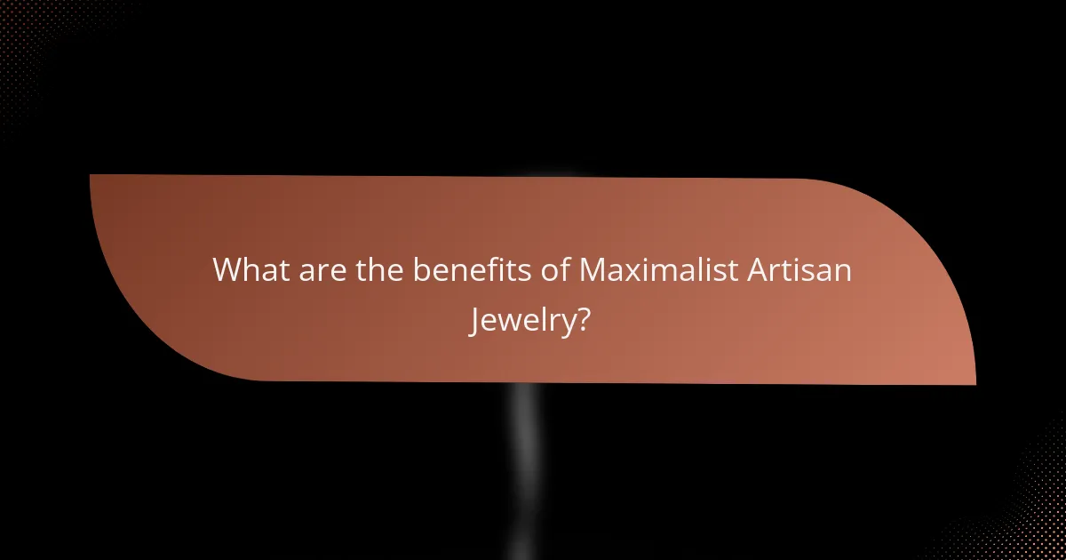 What are the benefits of Maximalist Artisan Jewelry?