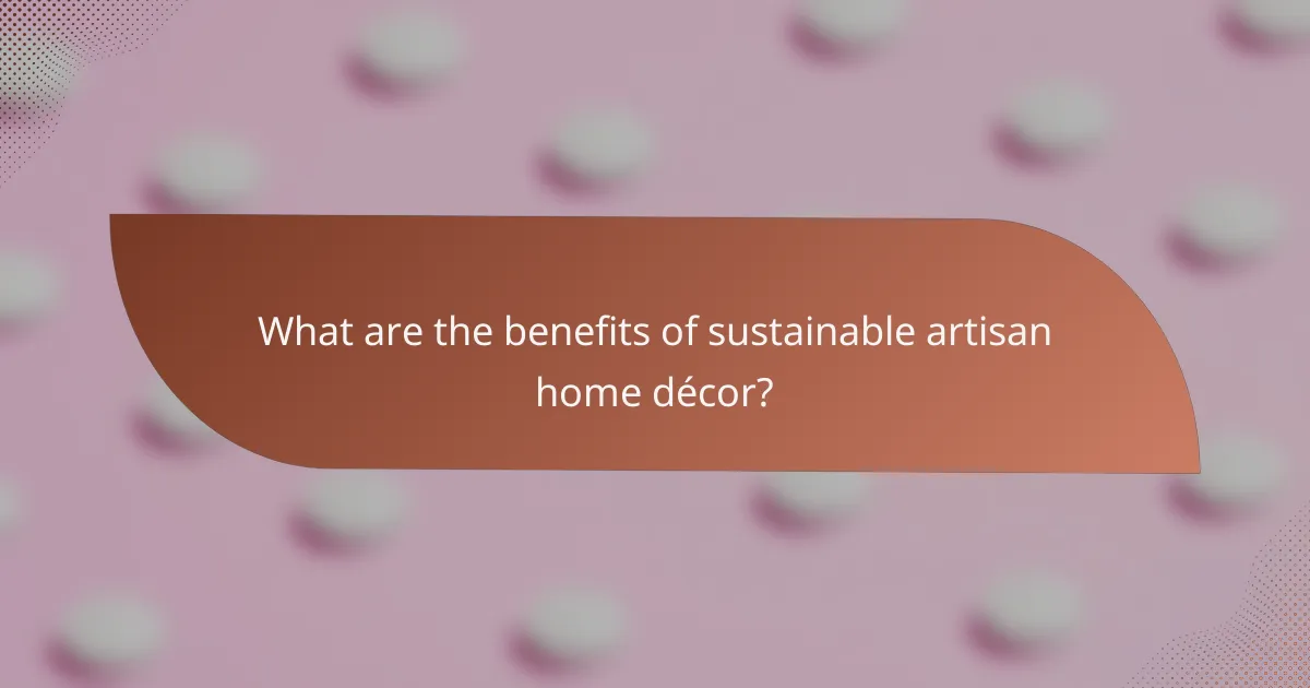 What are the benefits of sustainable artisan home décor?