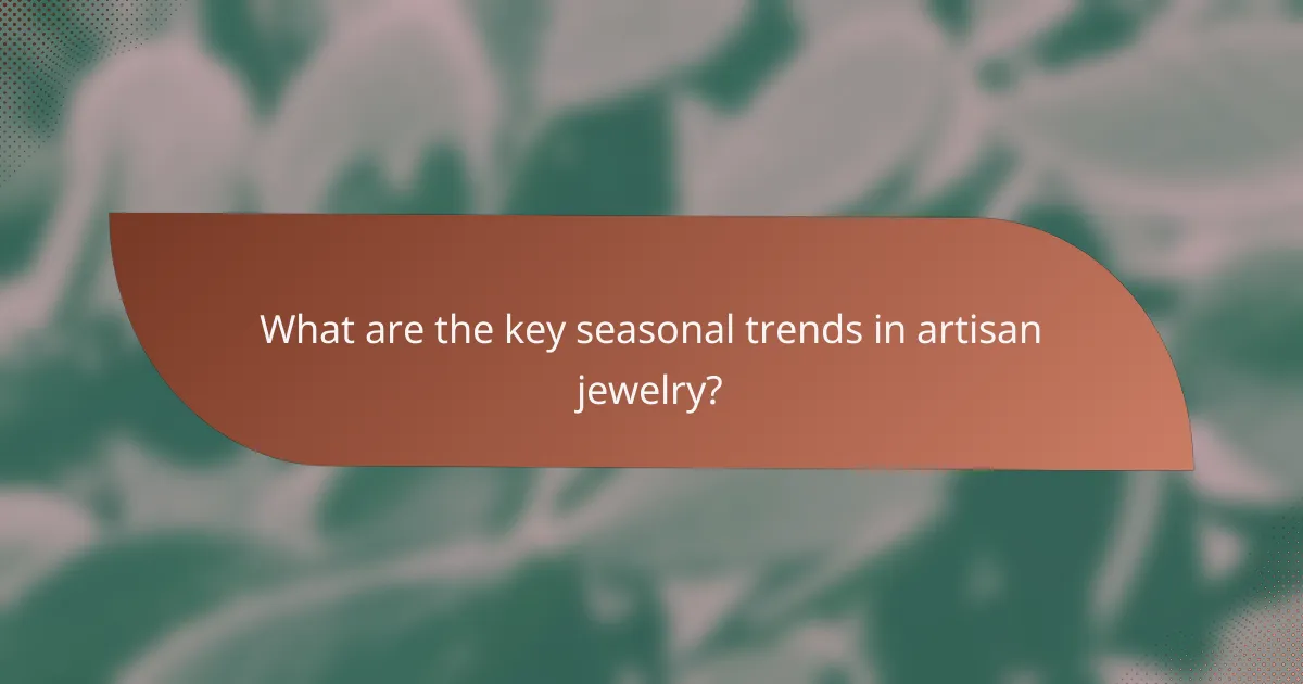 What are the key seasonal trends in artisan jewelry?
