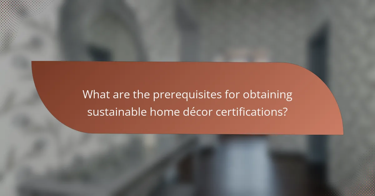 What are the prerequisites for obtaining sustainable home décor certifications?