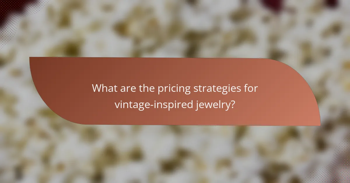 What are the pricing strategies for vintage-inspired jewelry?