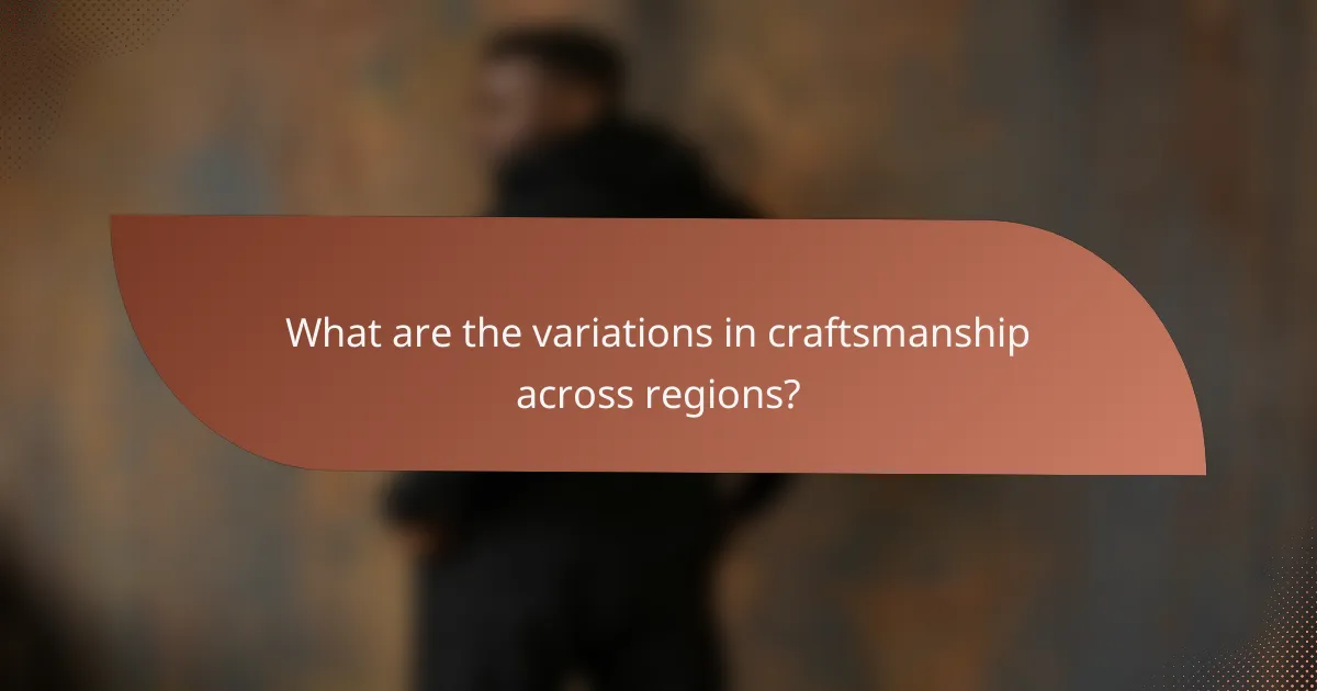 What are the variations in craftsmanship across regions?