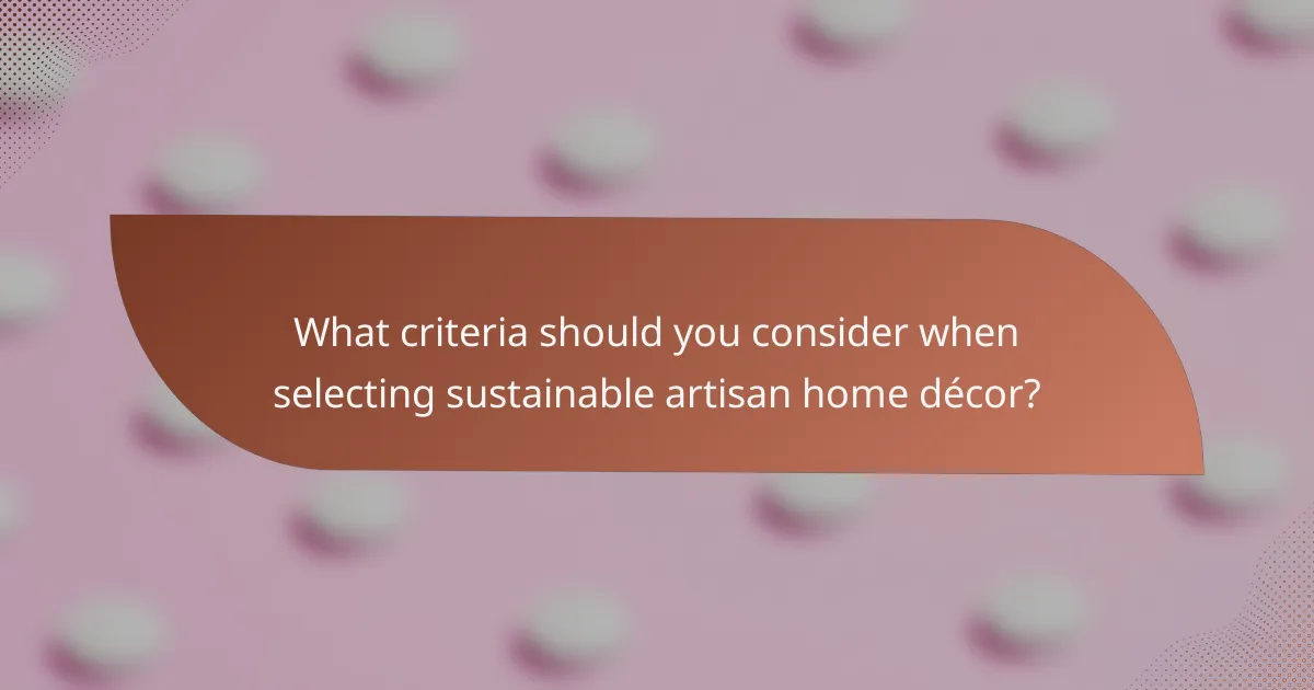 What criteria should you consider when selecting sustainable artisan home décor?