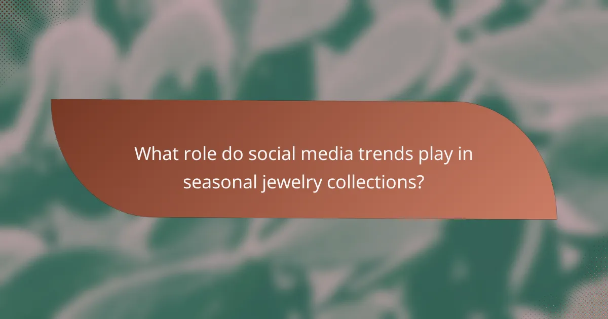 What role do social media trends play in seasonal jewelry collections?