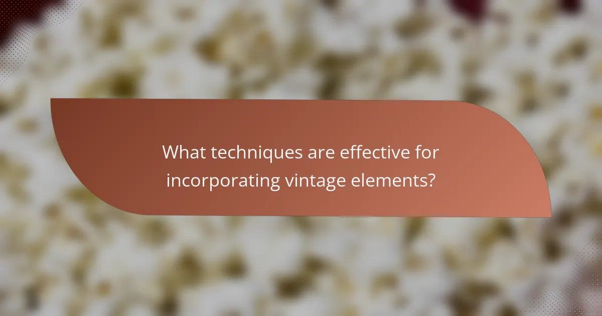 What techniques are effective for incorporating vintage elements?