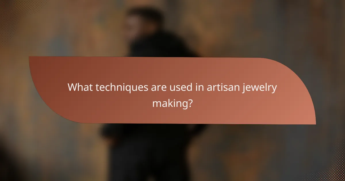 What techniques are used in artisan jewelry making?