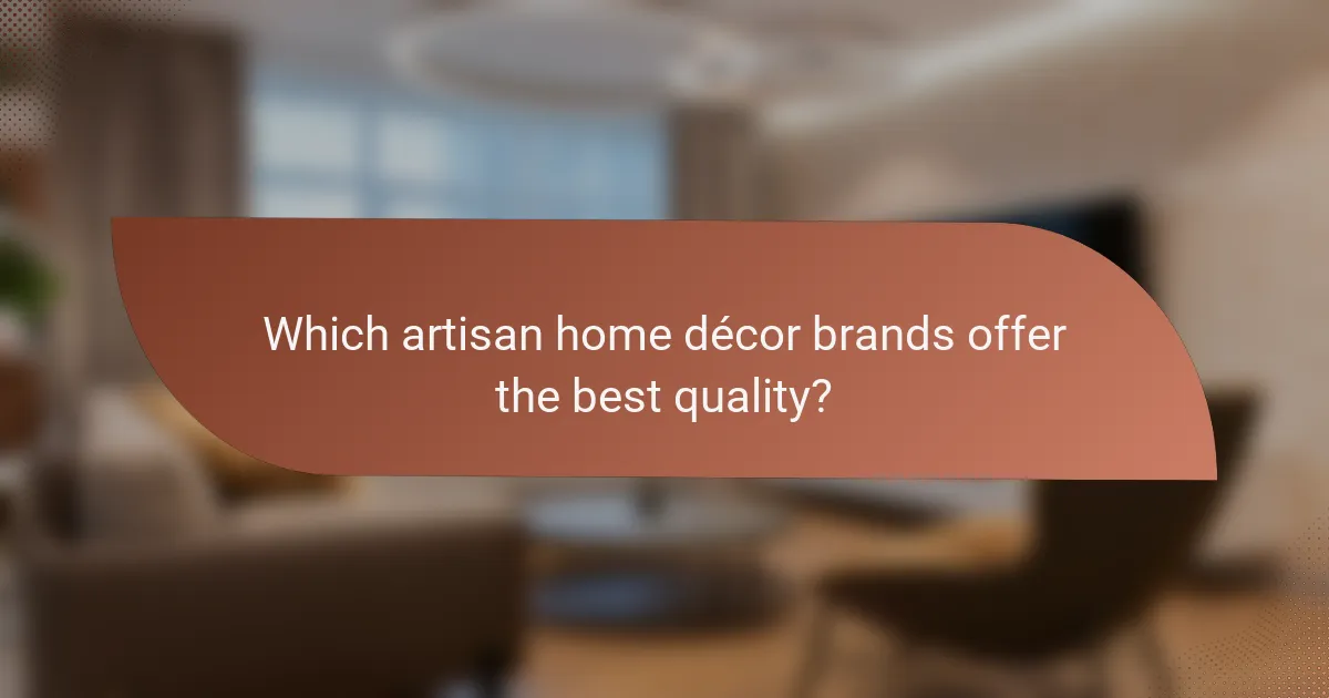 Which artisan home décor brands offer the best quality?