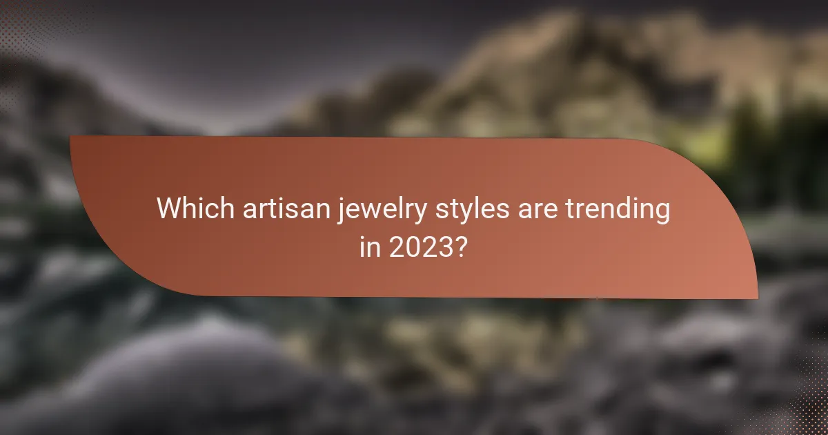 Which artisan jewelry styles are trending in 2023?